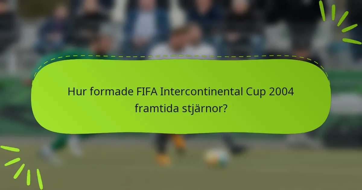 Hur formade FIFA Intercontinental Cup 2004 framtida stjärnor?