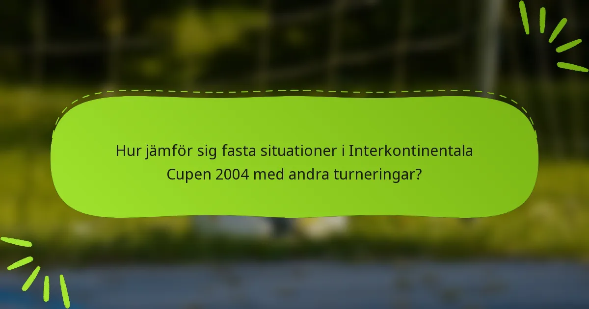 Hur jämför sig fasta situationer i Interkontinentala Cupen 2004 med andra turneringar?
