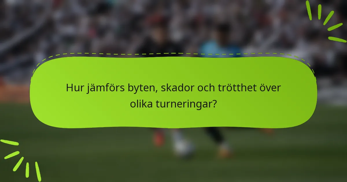 Hur jämförs byten, skador och trötthet över olika turneringar?