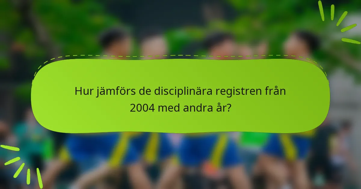 Hur jämförs de disciplinära registren från 2004 med andra år?