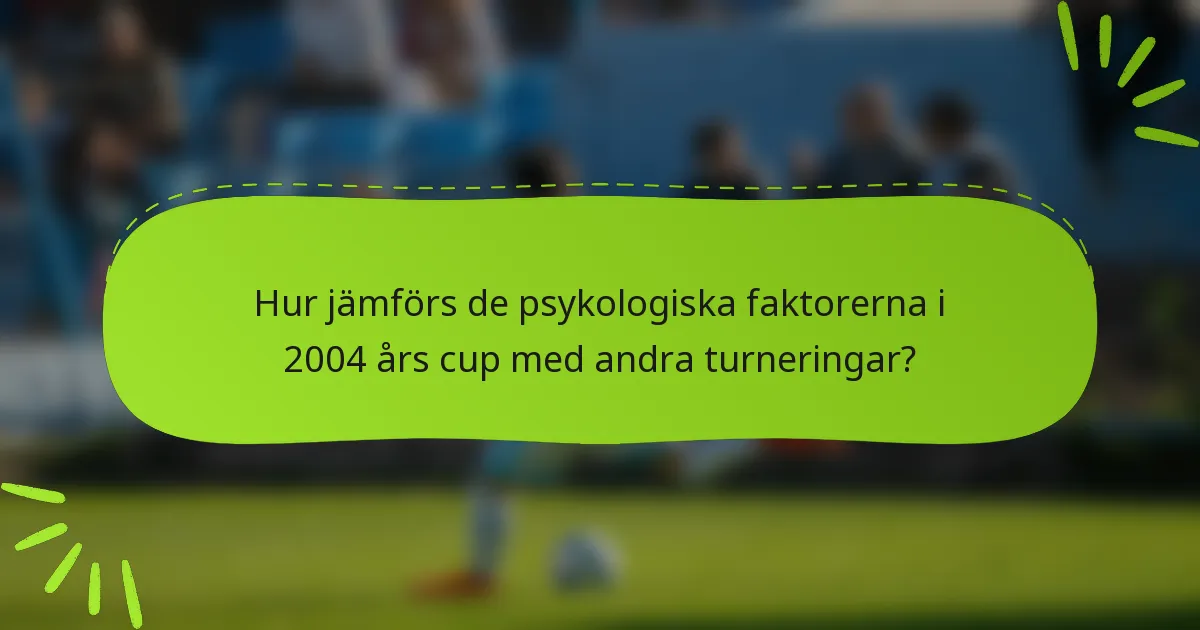 Hur jämförs de psykologiska faktorerna i 2004 års cup med andra turneringar?