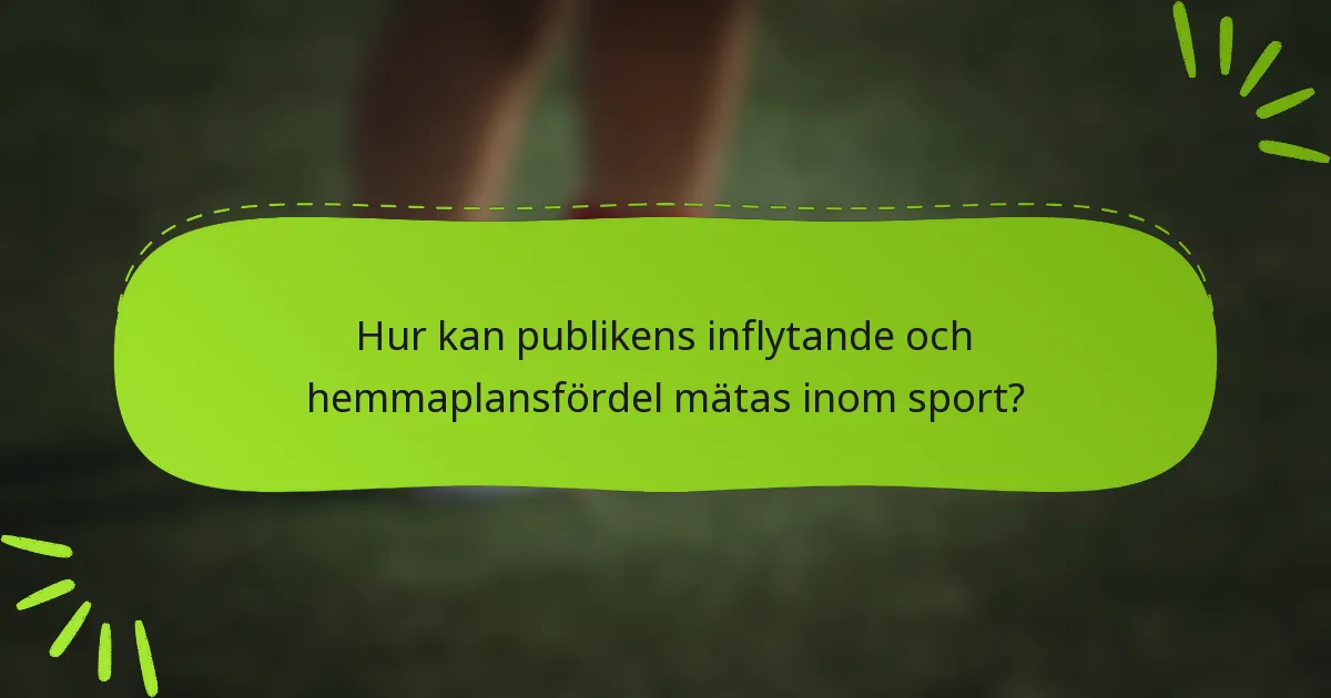 Hur kan publikens inflytande och hemmaplansfördel mätas inom sport?