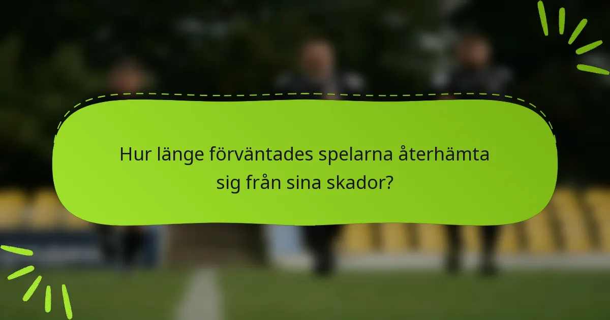 Hur länge förväntades spelarna återhämta sig från sina skador?