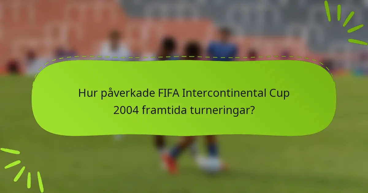 Hur påverkade FIFA Intercontinental Cup 2004 framtida turneringar?