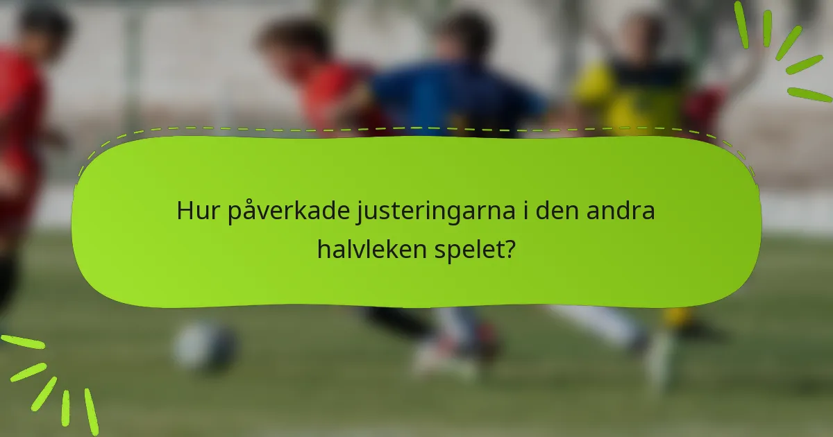 Hur påverkade justeringarna i den andra halvleken spelet?