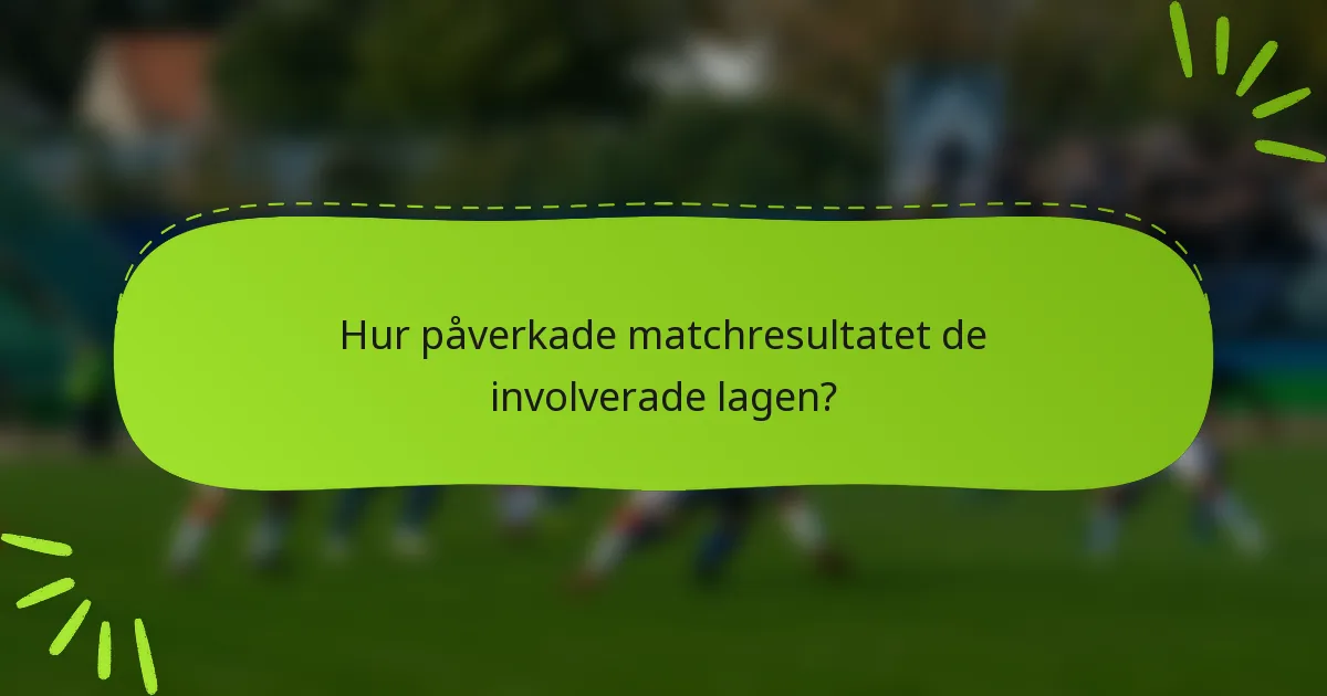 Hur påverkade matchresultatet de involverade lagen?