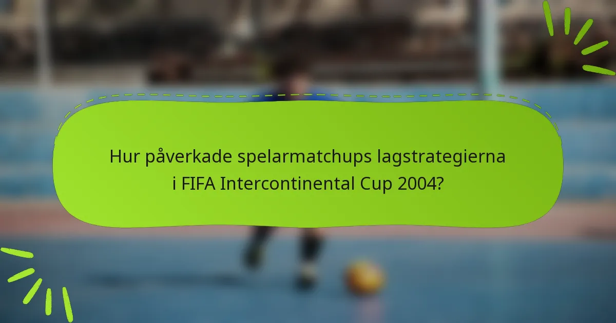 Hur påverkade spelarmatchups lagstrategierna i FIFA Intercontinental Cup 2004?