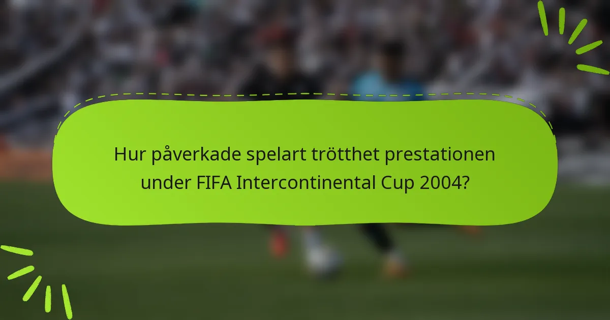 Hur påverkade spelart trötthet prestationen under FIFA Intercontinental Cup 2004?