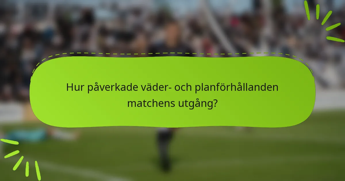 Hur påverkade väder- och planförhållanden matchens utgång?