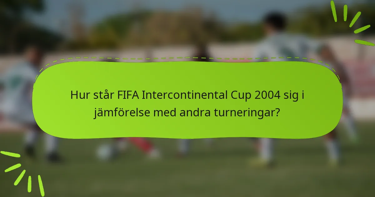 Hur står FIFA Intercontinental Cup 2004 sig i jämförelse med andra turneringar?