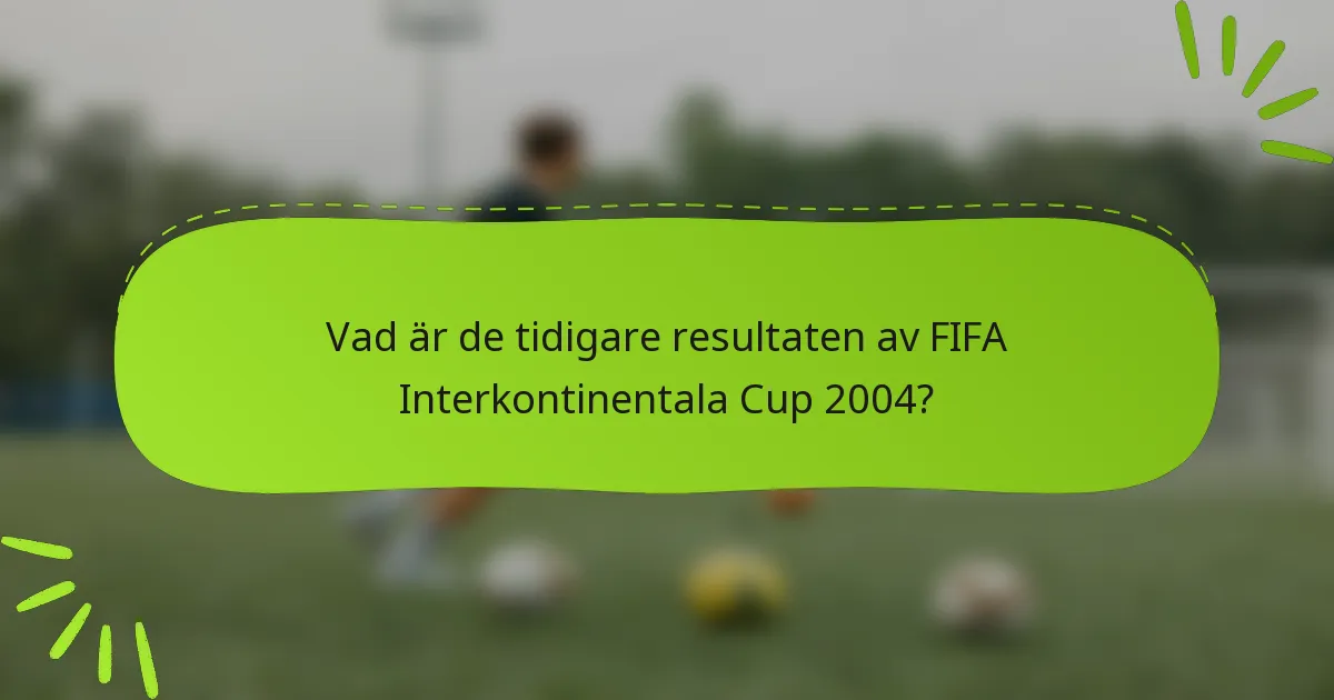 Vad är de tidigare resultaten av FIFA Interkontinentala Cup 2004?