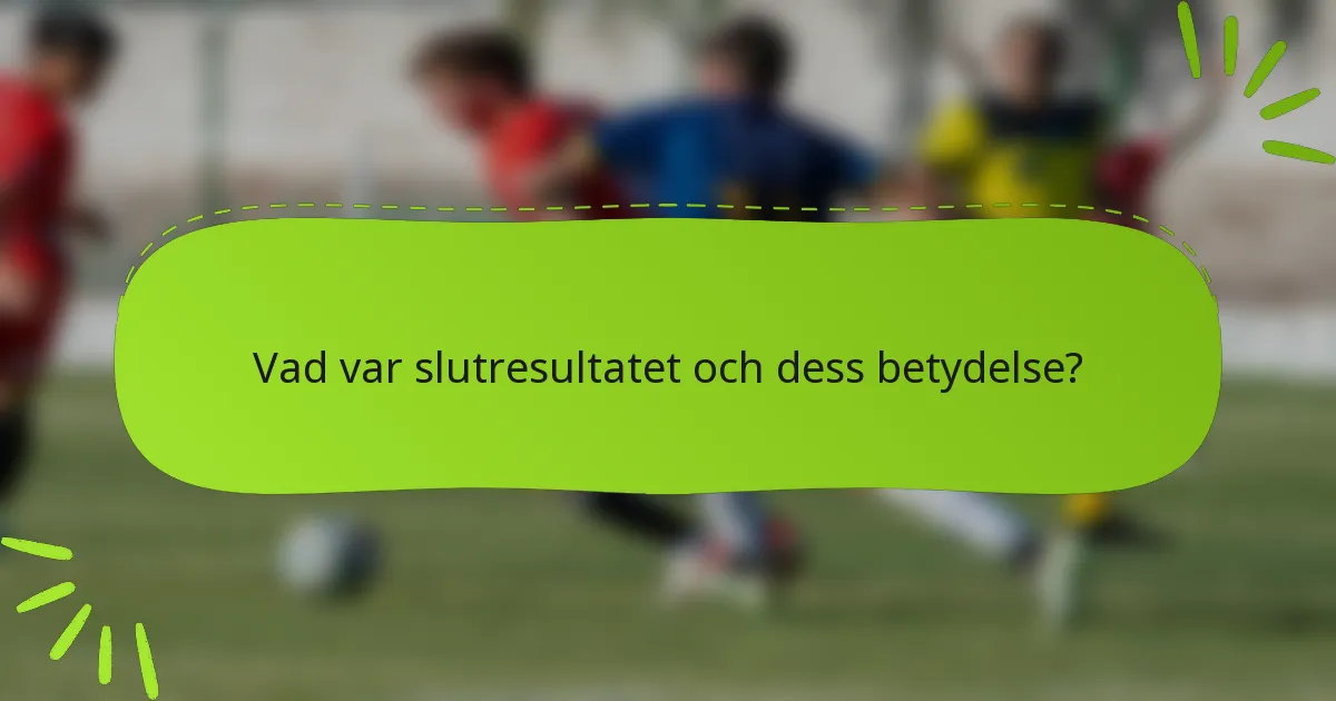 Vad var slutresultatet och dess betydelse?