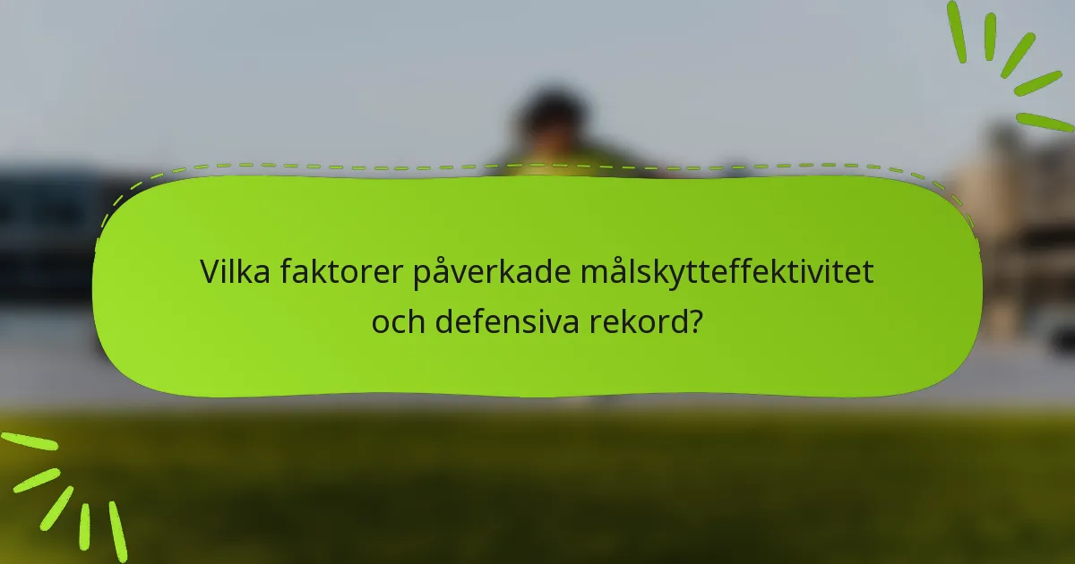 Vilka faktorer påverkade målskytteffektivitet och defensiva rekord?