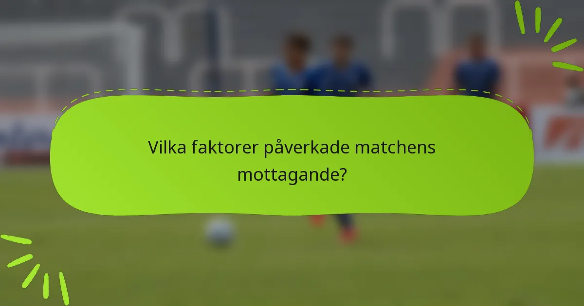 Vilka faktorer påverkade matchens mottagande?