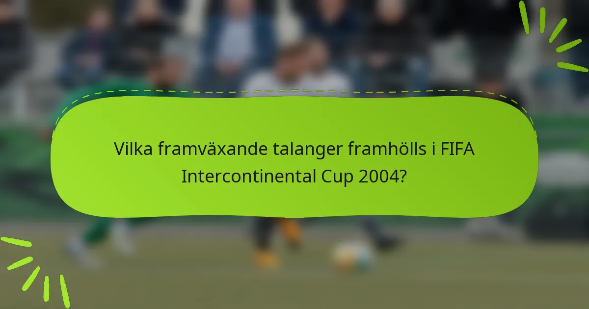 Vilka framväxande talanger framhölls i FIFA Intercontinental Cup 2004?