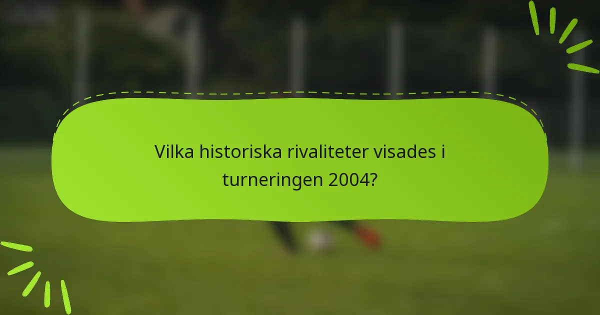 Vilka historiska rivaliteter visades i turneringen 2004?