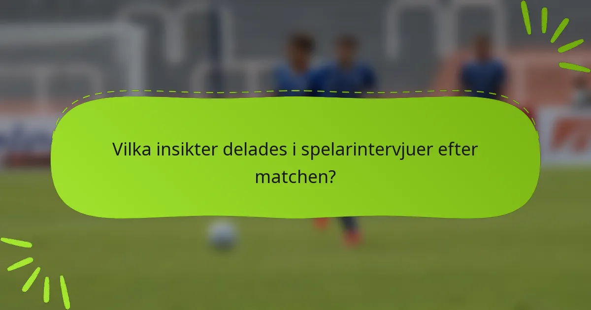 Vilka insikter delades i spelarintervjuer efter matchen?