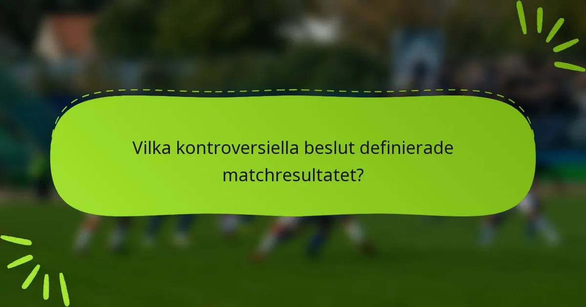 Vilka kontroversiella beslut definierade matchresultatet?