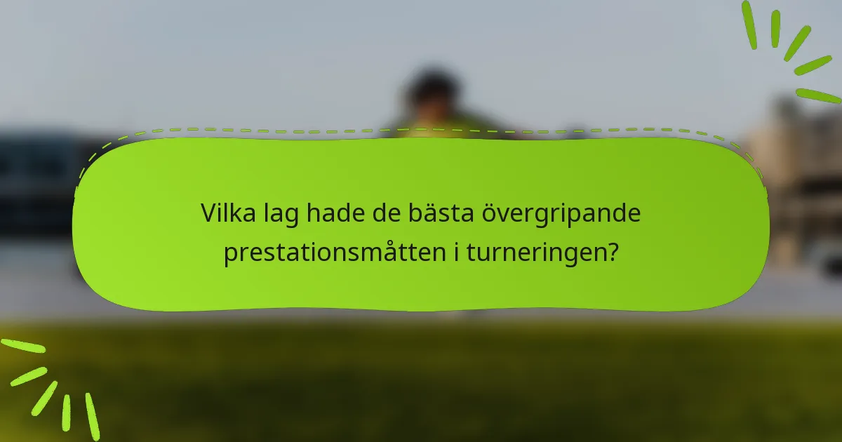 Vilka lag hade de bästa övergripande prestationsmåtten i turneringen?