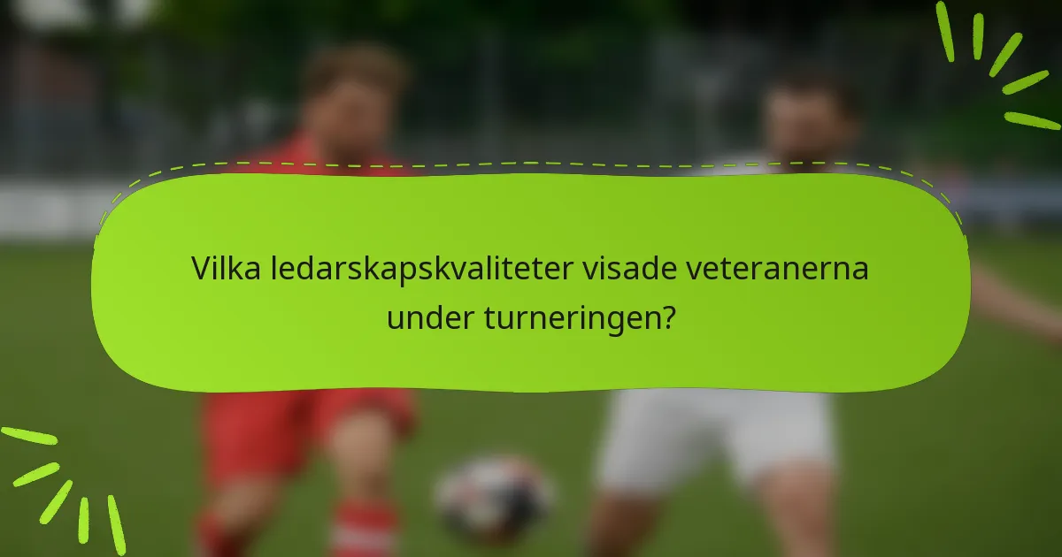 Vilka ledarskapskvaliteter visade veteranerna under turneringen?