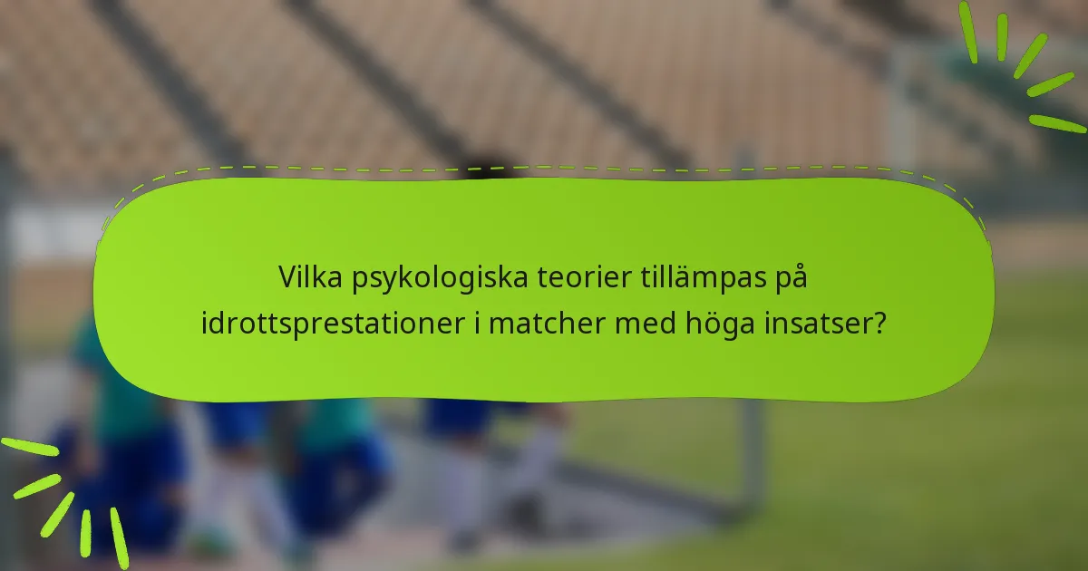 Vilka psykologiska teorier tillämpas på idrottsprestationer i matcher med höga insatser?