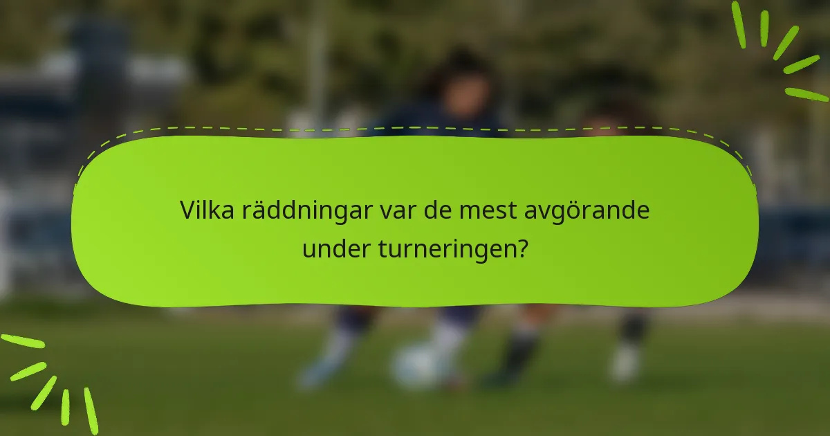 Vilka räddningar var de mest avgörande under turneringen?
