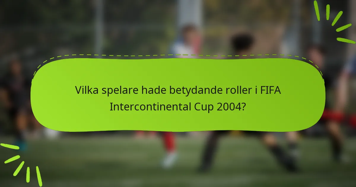 Vilka spelare hade betydande roller i FIFA Intercontinental Cup 2004?