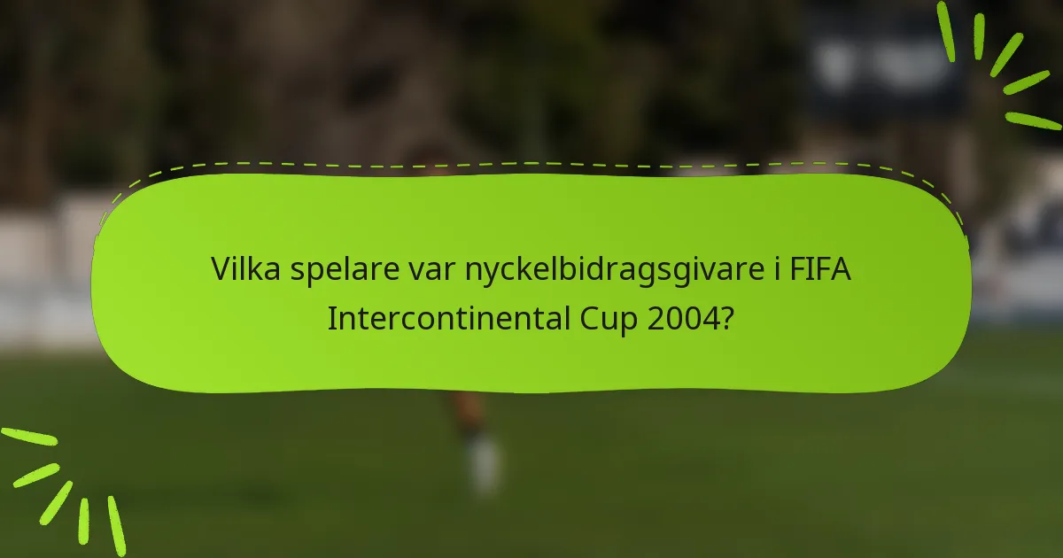 Vilka spelare var nyckelbidragsgivare i FIFA Intercontinental Cup 2004?