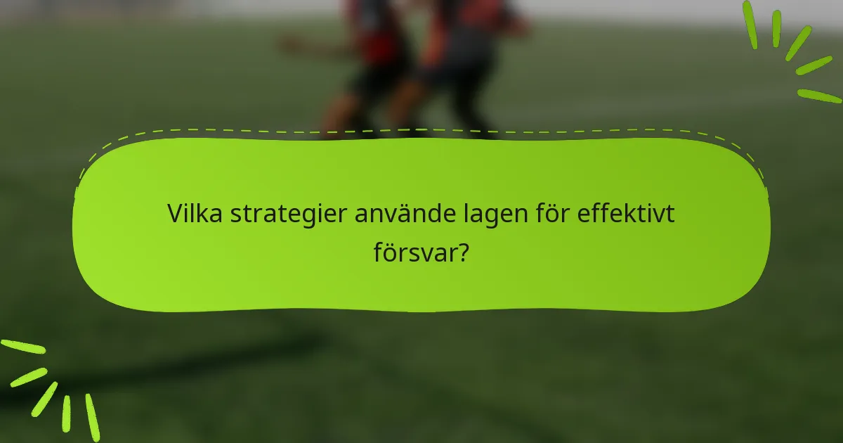 Vilka strategier använde lagen för effektivt försvar?