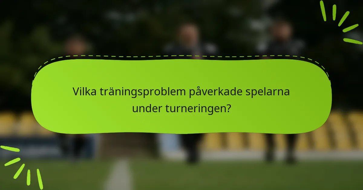 Vilka träningsproblem påverkade spelarna under turneringen?