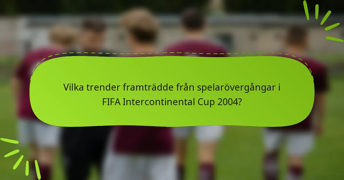Vilka trender framträdde från spelarövergångar i FIFA Intercontinental Cup 2004?