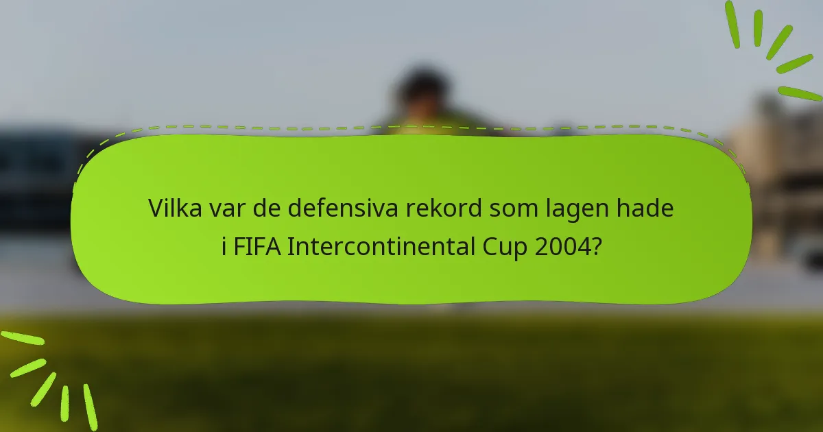 Vilka var de defensiva rekord som lagen hade i FIFA Intercontinental Cup 2004?