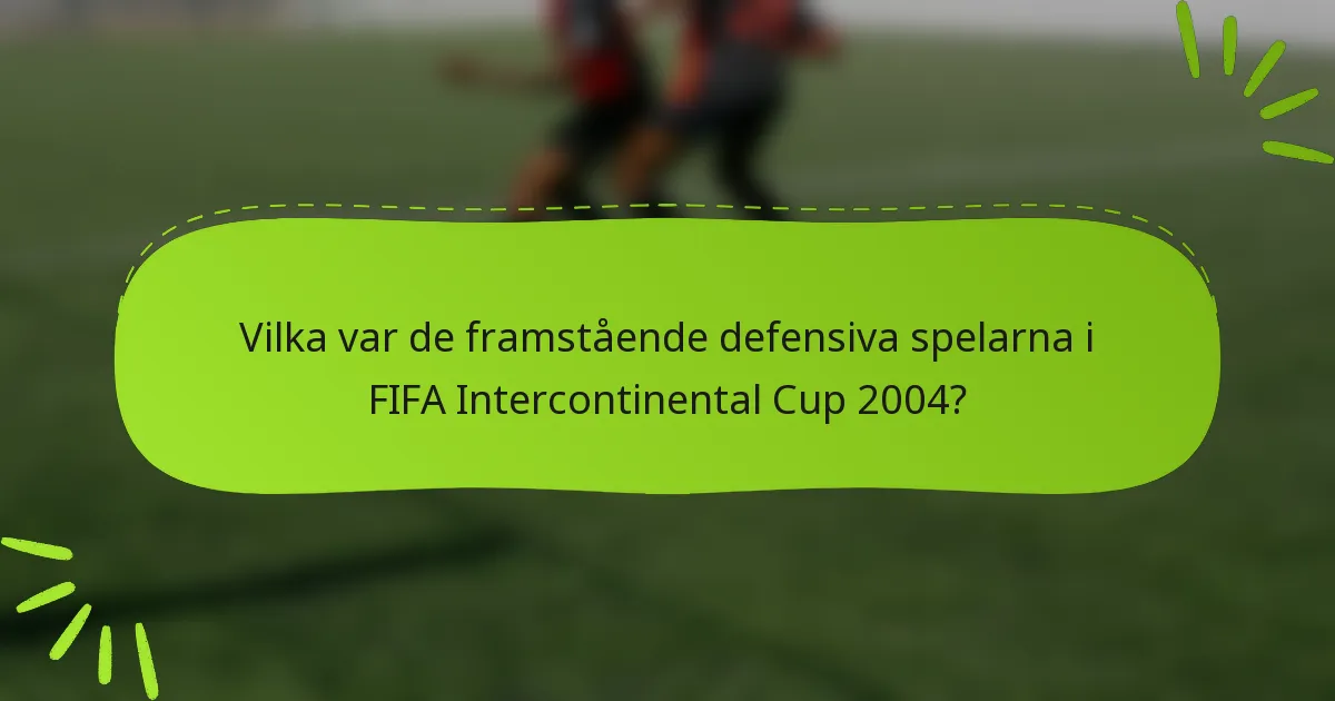 Vilka var de framstående defensiva spelarna i FIFA Intercontinental Cup 2004?