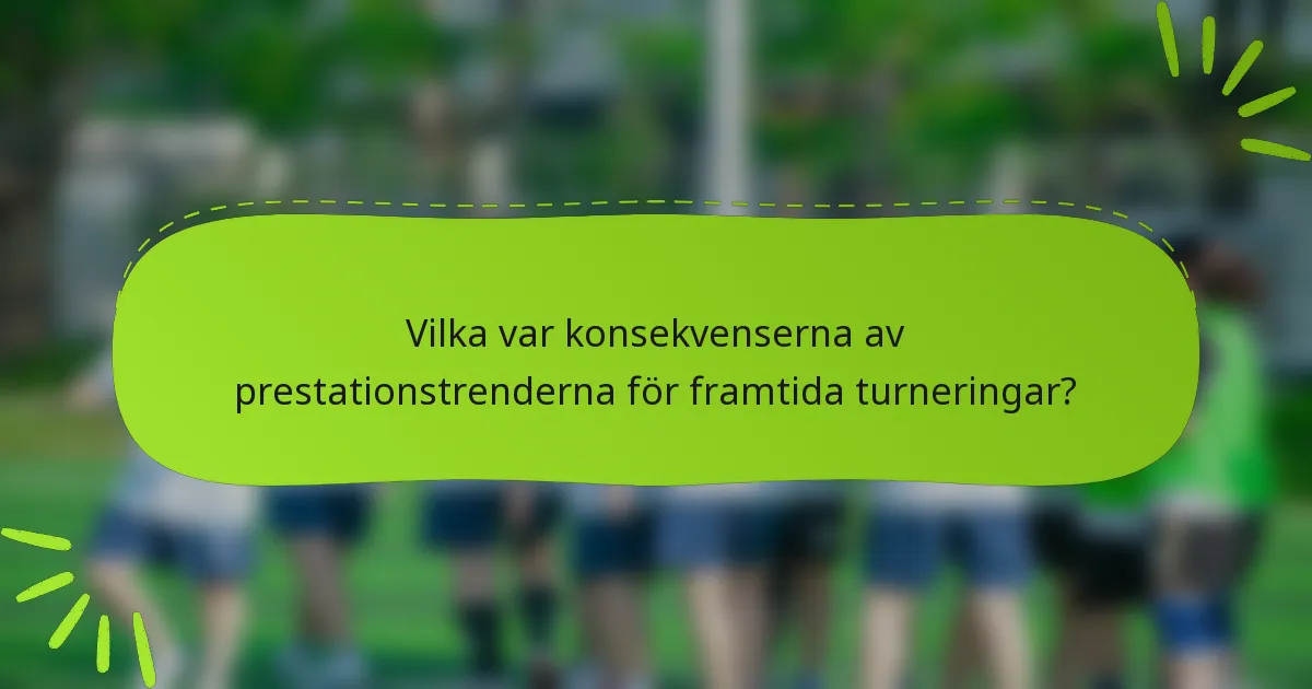 Vilka var konsekvenserna av prestationstrenderna för framtida turneringar?