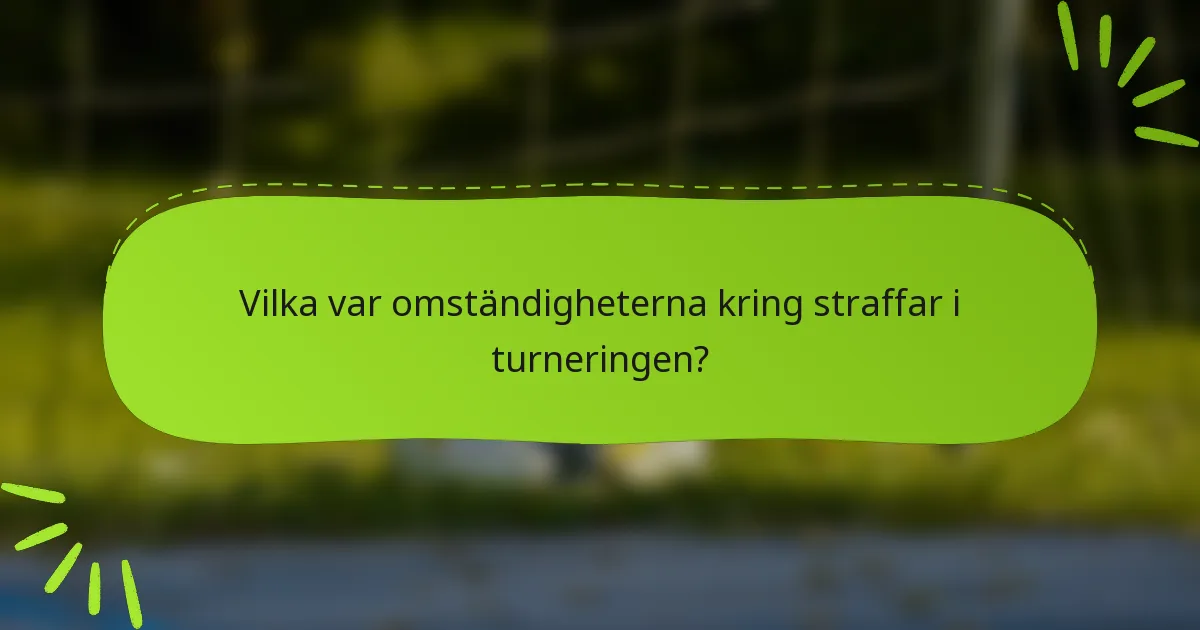 Vilka var omständigheterna kring straffar i turneringen?