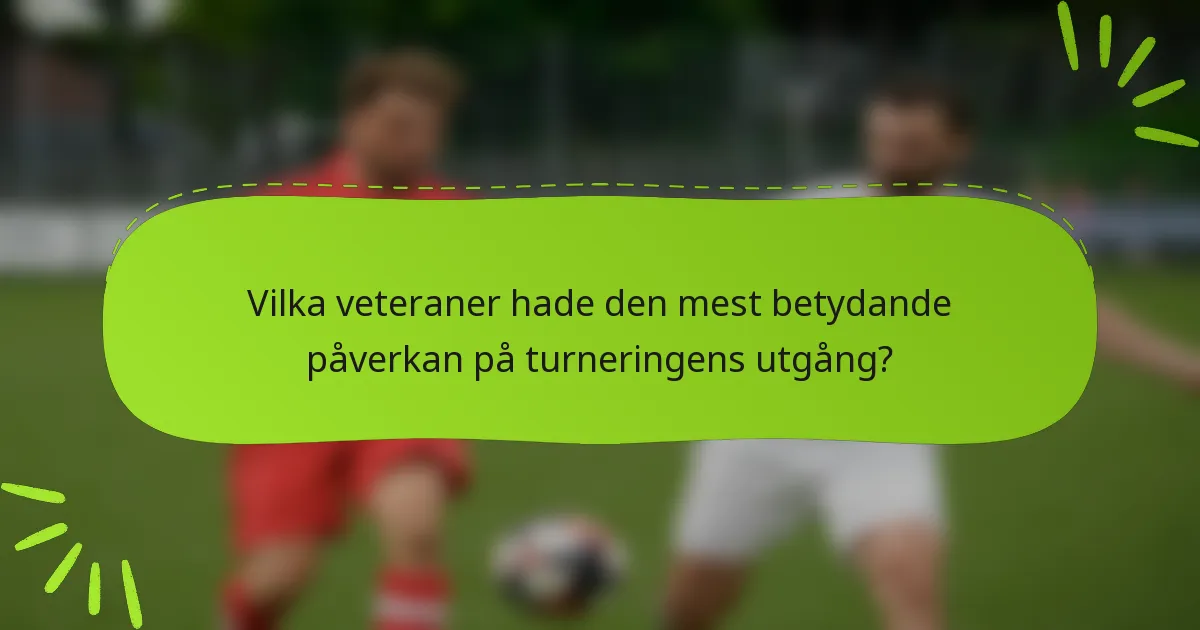 Vilka veteraner hade den mest betydande påverkan på turneringens utgång?